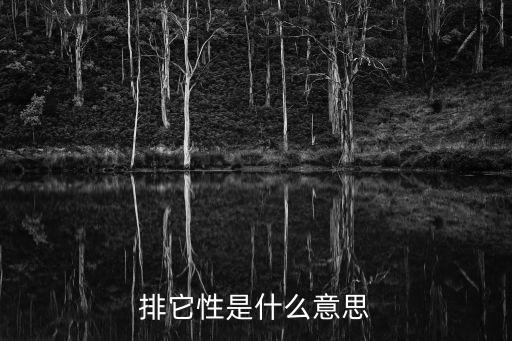 排他性是什么意思,>
排他性是什么意思
