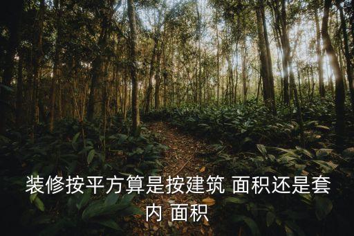 房屋裝修按照什么面積來計算,房子裝修是按照實際面積還是建筑面積