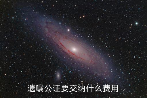 遺囑公證要交納什么費用