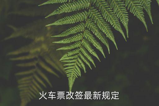 火車票改簽新規(guī)定，鐵道部關(guān)于火車票改簽的最新規(guī)定