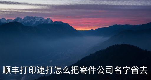 順豐打印速打怎么把寄件公司名字省去