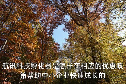 直接回報，航訊科技孵化器是怎樣在相應(yīng)的優(yōu)惠政策幫助中小企業(yè)快速成長的