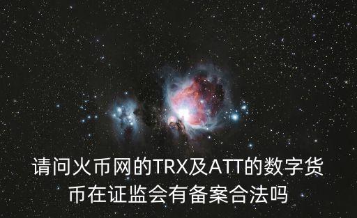 請(qǐng)問(wèn)火幣網(wǎng)的TRX及ATT的數(shù)字貨幣在證監(jiān)會(huì)有備案合法嗎