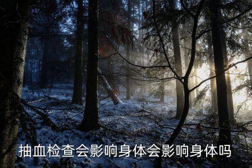 抽血檢查會(huì)影響身體會(huì)影響身體嗎