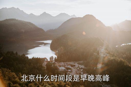 北京什么時(shí)間段是早晚高峰