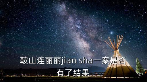 連麗麗，鞍山連麗麗jian sha一案是否有了結(jié)果