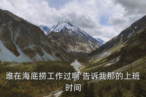 誰在海底撈工作過啊 告訴我那的上班時(shí)間