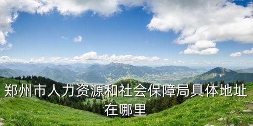 鄭州市人事局，鄭州人事局在哪
