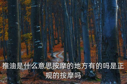 推油是什么意思按摩的地方有的嗎是正規(guī)的按摩嗎