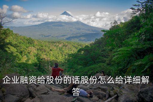 融資股份，企業(yè)融資給股份的話股份怎么給詳細解答