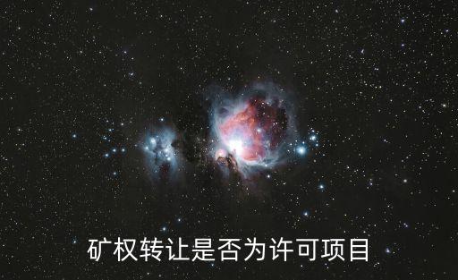 礦權(quán)轉(zhuǎn)讓，礦權(quán)轉(zhuǎn)讓是否為許可項(xiàng)目