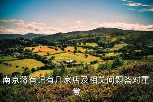 蔣有記，南京蔣有記有幾家店及相關(guān)問(wèn)題答對(duì)重賞
