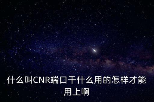 什么叫CNR端口干什么用的怎樣才能用上啊