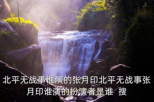 張?jiān)掠?，北平無(wú)戰(zhàn)事里劉云大還是張?jiān)掠〈?/></a></span><span id=