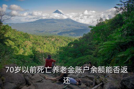 70歲以前死亡養(yǎng)老金賬戶(hù)余額能否返還