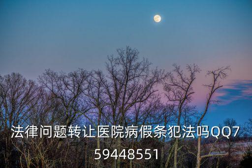 法律問(wèn)題轉(zhuǎn)讓醫(yī)院病假條犯法嗎QQ759448551