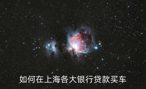 如何在上海各大銀行貸款買車