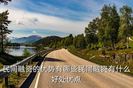 民間融資，民間融資的優(yōu)勢(shì)有哪些民間融資有什么好處優(yōu)點(diǎn)