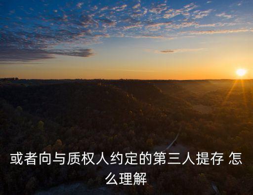 或者向與質權人約定的第三人提存 怎么理解