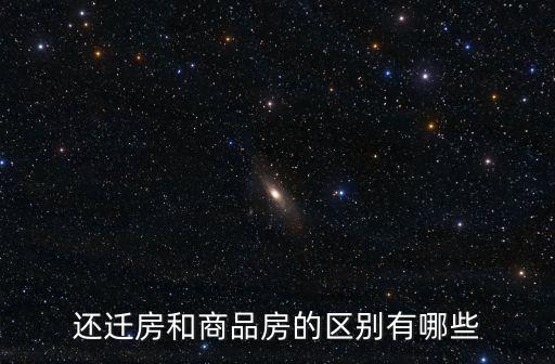 還遷房和商品房的區(qū)別有哪些