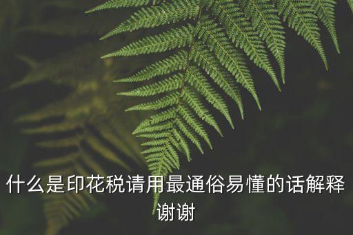 什么是印花稅請用最通俗易懂的話解釋謝謝