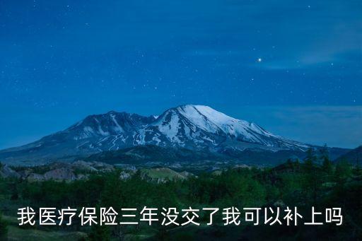 我醫(yī)療保險三年沒交了我可以補上嗎