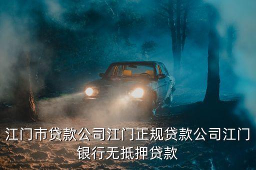 江門貸款，江門市貸款公司江門正規(guī)貸款公司江門銀行無抵押貸款