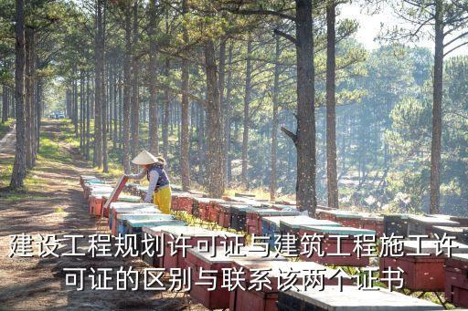 建設(shè)工程規(guī)劃許可證與建筑工程施工許可證的區(qū)別與聯(lián)系該兩個證書