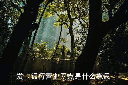 發(fā)卡銀行，發(fā)卡銀行營業(yè)網(wǎng)點是什么意思