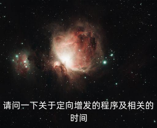 定增流程，請問一下關(guān)于定向增發(fā)的程序及相關(guān)的時(shí)間