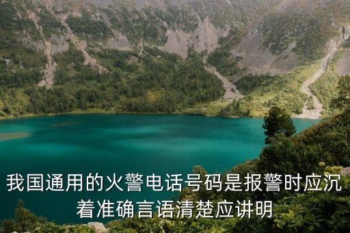 我國通用的火警電話號碼是報警時應沉著準確言語清楚應講明