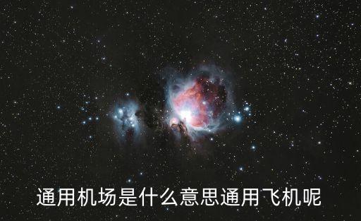 通用機(jī)場是什么意思通用飛機(jī)呢