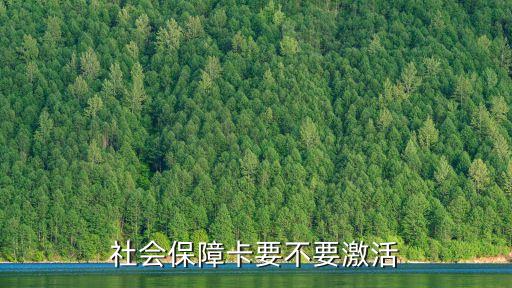 社?？ㄒせ顔幔鐣?huì)保障卡要不要激活的