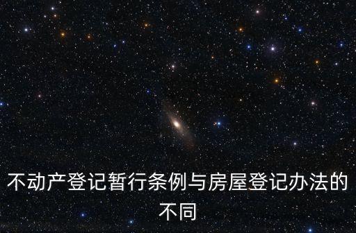 不動產登記暫行條例與房屋登記辦法的不同