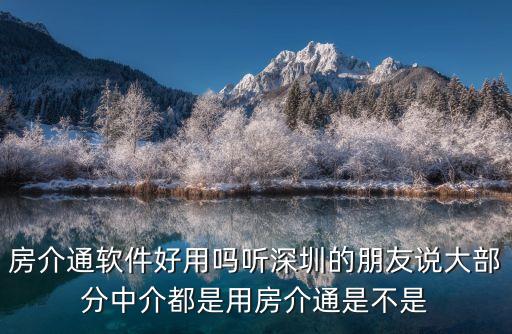 房介通，房介通軟件好用嗎聽深圳的朋友說大部分中介都是用房介通是不是
