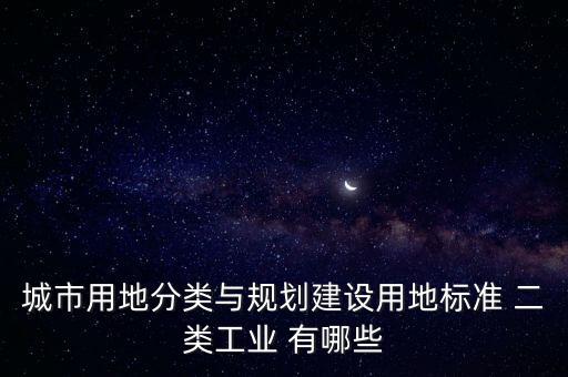 二類(lèi)工業(yè)用地，二類(lèi)工業(yè)用地包含哪些化學(xué)成分