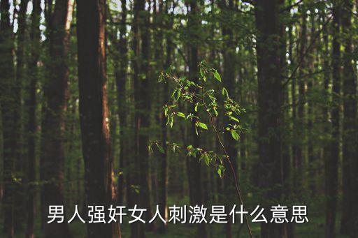 男人強奸女人刺激是什么意思