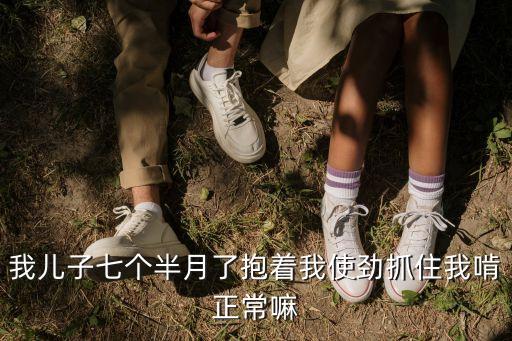 我兒子七個半月了抱著我使勁抓住我啃正常嘛