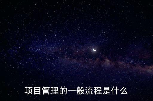 項(xiàng)目管理的一般流程是什么