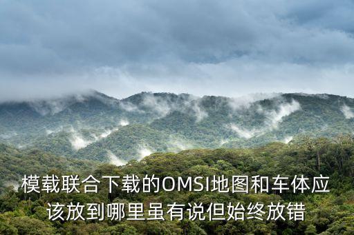 模載，模載聯(lián)合下載的OMSI地圖和車體應(yīng)該放到哪里雖有說但始終放錯