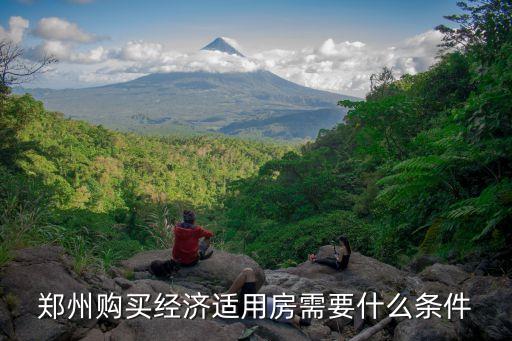 鄭州經(jīng)濟(jì)適用房，鄭州購(gòu)買經(jīng)濟(jì)適用房需要什么條件