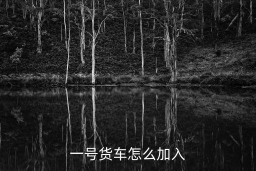 一號(hào)貨車怎么加入