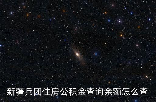新疆兵團住房公積金查詢余額怎么查