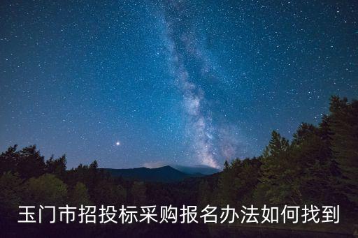 玉門市招投標(biāo)采購報名辦法如何找到