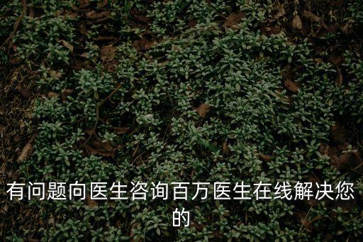 有問(wèn)題向醫(yī)生咨詢百萬(wàn)醫(yī)生在線解決您的