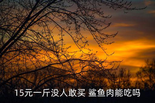 15元一斤沒人敢買 鯊魚肉能吃嗎