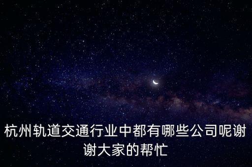杭州軌道交通行業(yè)中都有哪些公司呢謝謝大家的幫忙