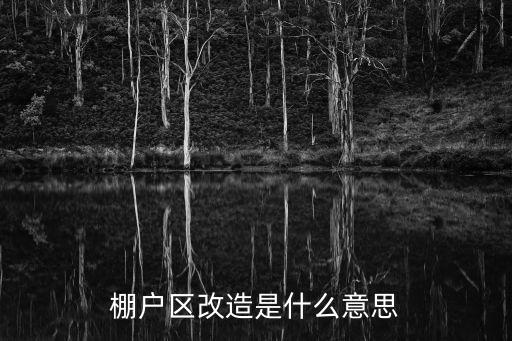 棚戶區(qū)改造是什么意思