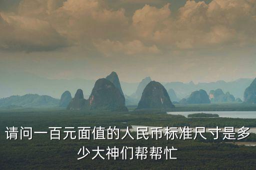 請問一百元面值的人民幣標準尺寸是多少大神們幫幫忙