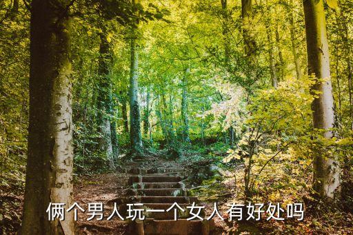 倆個(gè)男人玩一個(gè)女人有好處嗎
